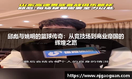 邱彪与姚明的篮球传奇：从竞技场到商业帝国的辉煌之路