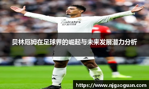 贝林厄姆在足球界的崛起与未来发展潜力分析
