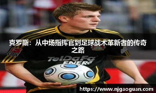 三亿克罗斯：从中场指挥官到足球战术革新者的传奇之路